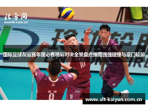 国际足球友谊赛年度必看精彩对决全景盘点指南强强碰撞与豪门较量 国际足球友谊赛年度必看精彩对决全景盘点指南强强碰撞与豪门较量
